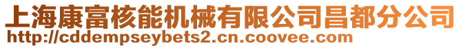 上海康富核能机械有限公司昌都分公司