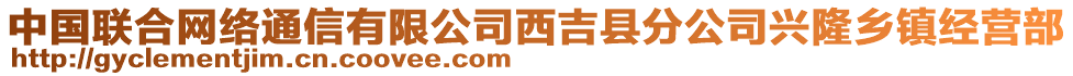 中國(guó)聯(lián)合網(wǎng)絡(luò)通信有限公司西吉縣分公司興隆鄉(xiāng)鎮(zhèn)經(jīng)營(yíng)部