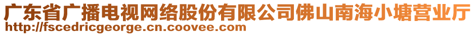 廣東省廣播電視網(wǎng)絡(luò)股份有限公司佛山南海小塘營業(yè)廳