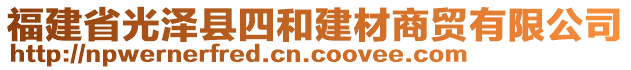 福建省光澤縣四和建材商貿(mào)有限公司