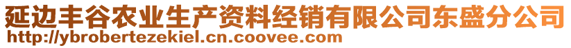 延邊豐谷農(nóng)業(yè)生產(chǎn)資料經(jīng)銷有限公司東盛分公司