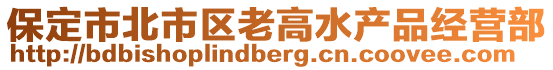 保定市北市区老高水产品经营部