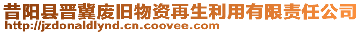 昔陽縣晉冀廢舊物資再生利用有限責任公司