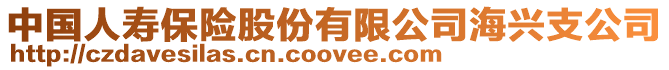中國(guó)人壽保險(xiǎn)股份有限公司海興支公司