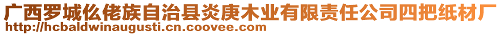 廣西羅城仫佬族自治縣炎庚木業(yè)有限責(zé)任公司四把紙材廠