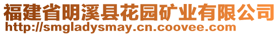 福建省明溪縣花園礦業(yè)有限公司