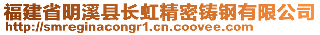 福建省明溪縣長虹精密鑄鋼有限公司