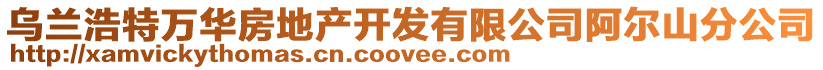 烏蘭浩特萬華房地產開發有限公司阿爾山分公司