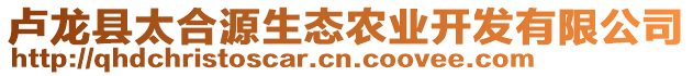 盧龍縣太合源生態(tài)農(nóng)業(yè)開發(fā)有限公司