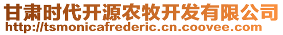 甘肅時代開源農(nóng)牧開發(fā)有限公司