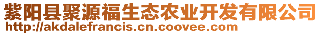 紫陽(yáng)縣聚源福生態(tài)農(nóng)業(yè)開(kāi)發(fā)有限公司