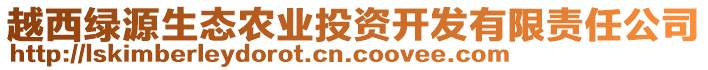 越西綠源生態(tài)農(nóng)業(yè)投資開發(fā)有限責(zé)任公司