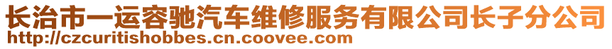 長(zhǎng)治市一運(yùn)容馳汽車維修服務(wù)有限公司長(zhǎng)子分公司