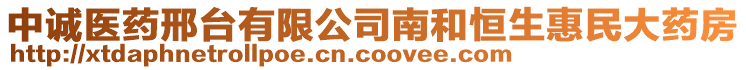 中誠醫(yī)藥邢臺有限公司南和恒生惠民大藥房