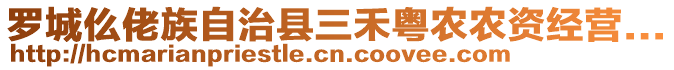 羅城仫佬族自治縣三禾粵農(nóng)農(nóng)資經(jīng)營(yíng)...