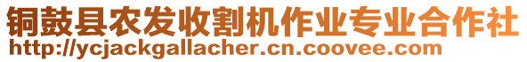 銅鼓縣農(nóng)發(fā)收割機作業(yè)專業(yè)合作社