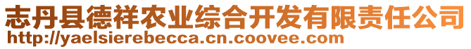 志丹縣德祥農(nóng)業(yè)綜合開(kāi)發(fā)有限責(zé)任公司