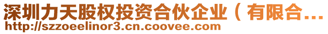 深圳力天股權(quán)投資合伙企業(yè)(有限合...