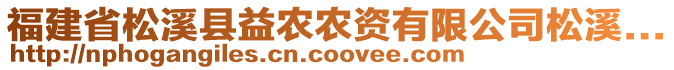 福建省松溪縣益農(nóng)農(nóng)資有限公司松溪...