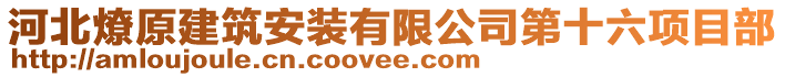 河北燎原建筑安裝有限公司第十六項目部