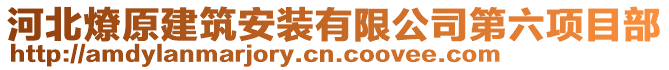 河北燎原建筑安裝有限公司第六項目部