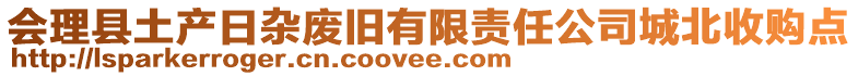 會(huì)理縣土產(chǎn)日雜廢舊有限責(zé)任公司城北收購(gòu)點(diǎn)