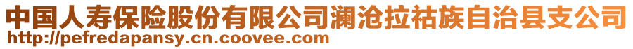 中國(guó)人壽保險(xiǎn)股份有限公司瀾滄拉祜族自治縣支公司