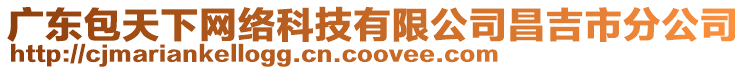 廣東包天下網(wǎng)絡(luò)科技有限公司昌吉市分公司