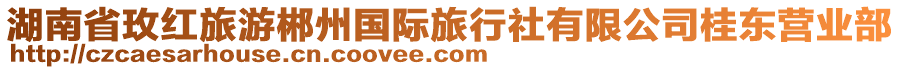 湖南省玫紅旅游郴州國(guó)際旅行社有限公司桂東營(yíng)業(yè)部