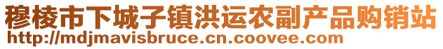 穆棱市下城子鎮(zhèn)洪運(yùn)農(nóng)副產(chǎn)品購銷站