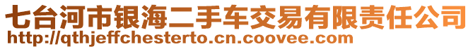 七臺(tái)河市銀海二手車(chē)交易有限責(zé)任公司