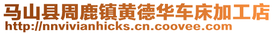 马山县周鹿镇黄德华车床加工店