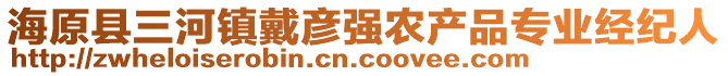 海原縣三河鎮(zhèn)戴彥強農(nóng)產(chǎn)品專業(yè)經(jīng)紀人