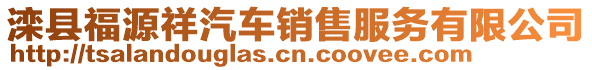 灤縣福源祥汽車銷售服務(wù)有限公司