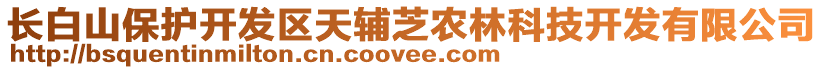 長(zhǎng)白山保護(hù)開(kāi)發(fā)區(qū)天輔芝農(nóng)林科技開(kāi)發(fā)有限公司