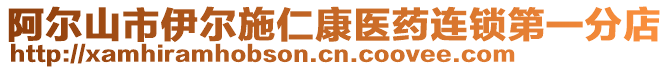 阿爾山市伊爾施仁康醫藥連鎖第一分店