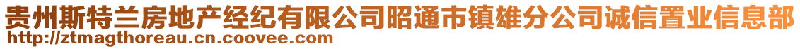 貴州斯特蘭房地產(chǎn)經(jīng)紀(jì)有限公司昭通市鎮(zhèn)雄分公司誠信置業(yè)信息部