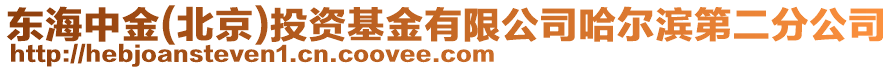 東海中金(北京)投資基金有限公司哈爾濱第二分公司