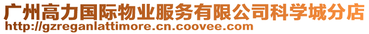 廣州高力國際物業(yè)服務(wù)有限公司科學(xué)城分店