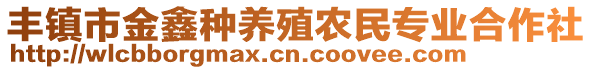 豐鎮(zhèn)市金鑫種養(yǎng)殖農(nóng)民專業(yè)合作社