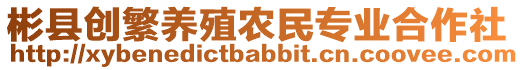 彬縣創(chuàng)繁養(yǎng)殖農民專業(yè)合作社