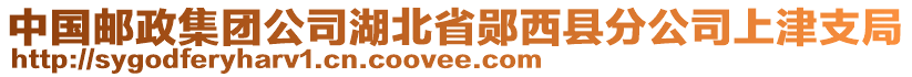 中国邮政集团公司湖北省郧西县分公司上津支局