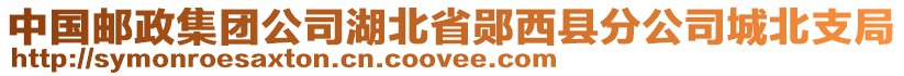 中国邮政集团公司湖北省郧西县分公司城北支局