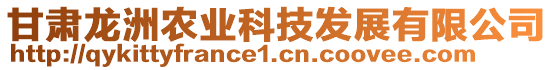 甘肅龍洲農(nóng)業(yè)科技發(fā)展有限公司