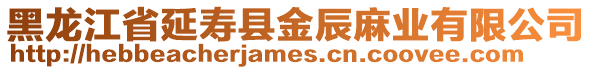 黑龍江省延壽縣金辰麻業(yè)有限公司