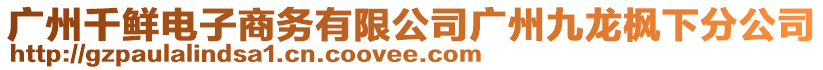 廣州千鮮電子商務(wù)有限公司廣州九龍楓下分公司