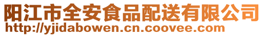 陽(yáng)江市全安食品配送有限公司