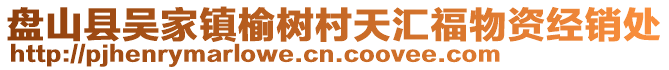 盤山縣吳家鎮榆樹村天匯福物資經銷處