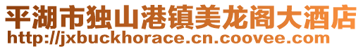 平湖市獨(dú)山港鎮(zhèn)美龍閣大酒店