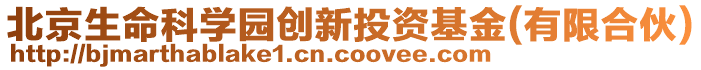 北京生命科學(xué)園創(chuàng)新投資基金(有限合伙)